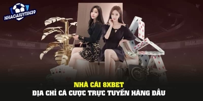 8Xbet nhà cái trực tuyến chất lượng hàng đầu trên thị trường